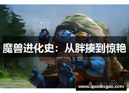 魔兽进化史：从胖揍到惊艳